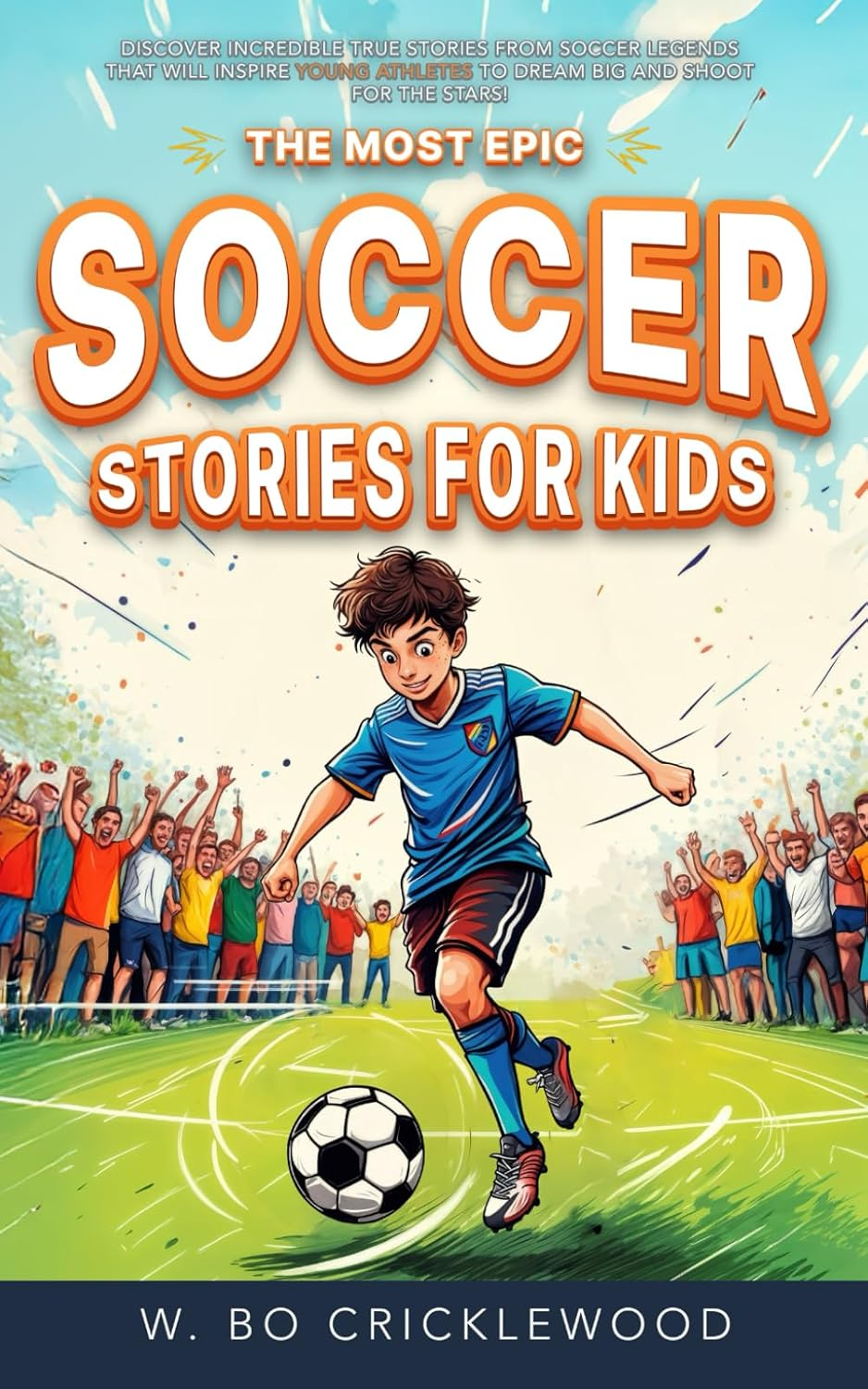 The Most Epic Soccer Stories for Kids: Discover Incredible True Tales of Soccer Legends That Will Inspire Young Athletes to Dream Big and Shoot for the Stars! image number 1