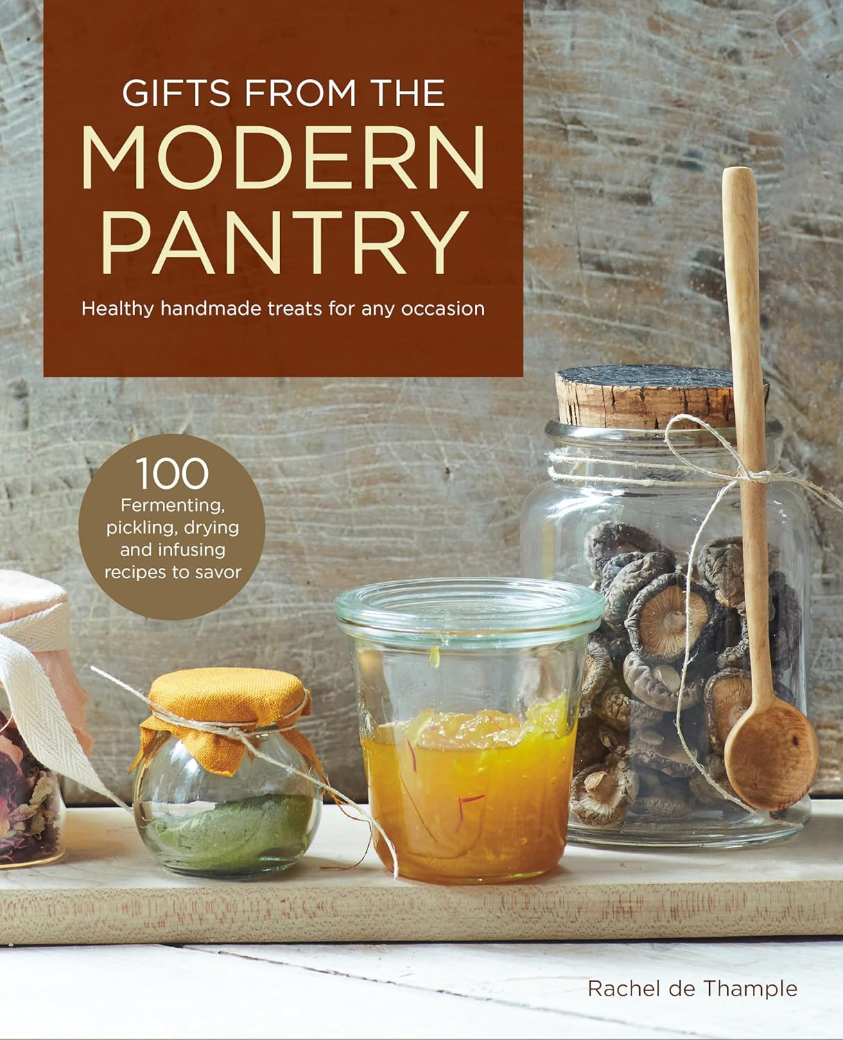 Gifts from the Modern Pantry: Healthy Handmade Treats for Any Occasion