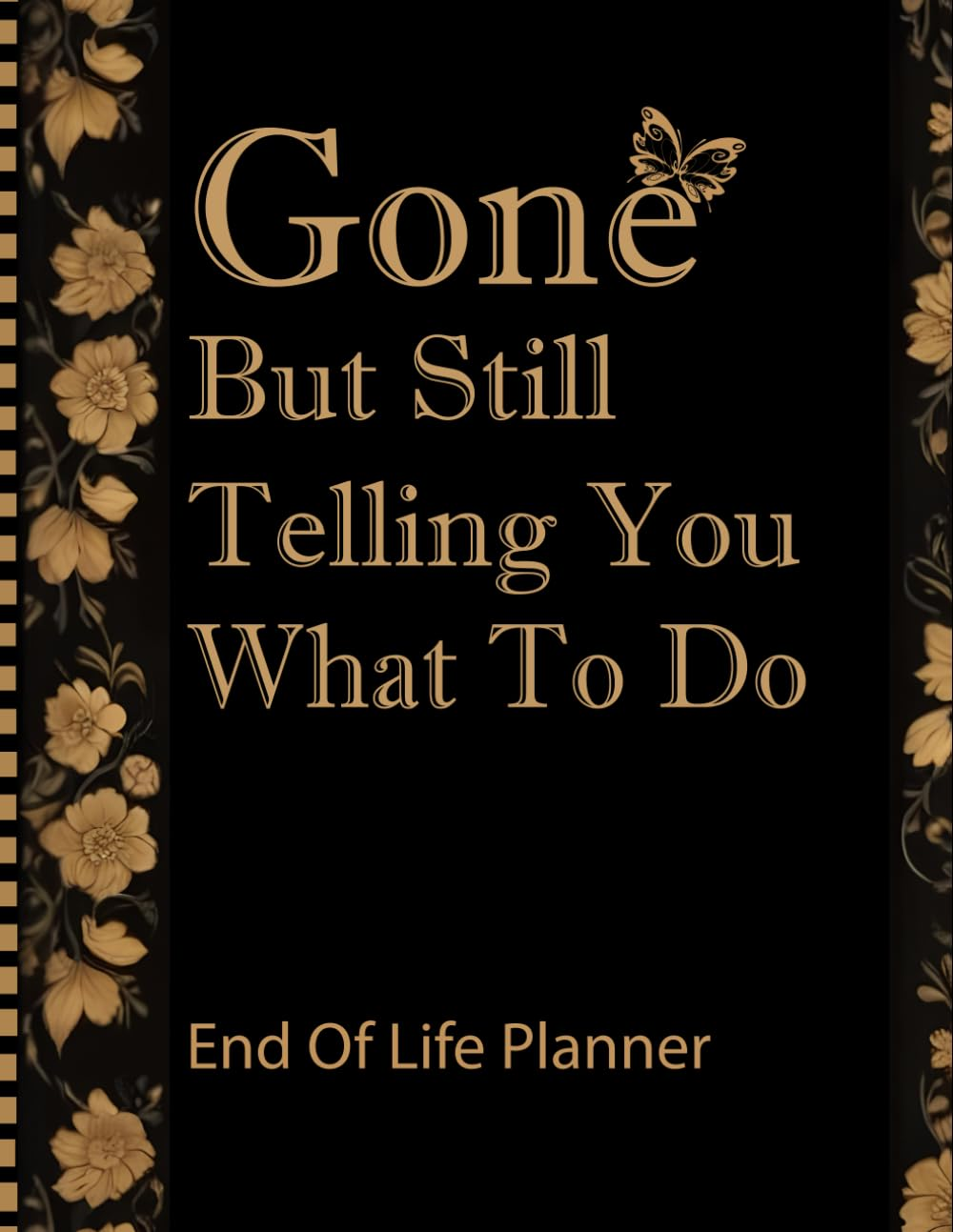 Gone but Still Telling You What to Do | End of Life Planner: Funny and Practical Organizer for Your Legacy, Business Affairs, and Wishes.