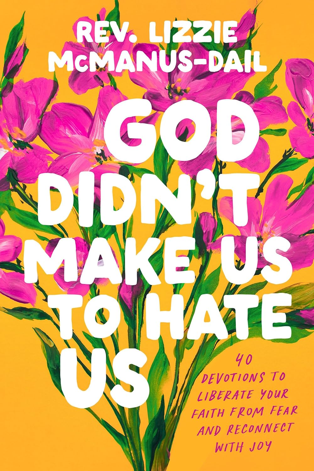 God Didn'T Make Us to Hate Us: 40 Devotions to Liberate Your Faith from Fear and Reconnect with Joy