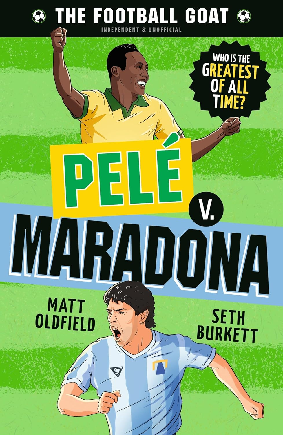 The Football GOAT: Pel&eacute; V. Maradona: the Greatest Footballer of All Time! the Fun Biography Gift Book for Kids Aged 7, 8, 9, 10, 11 - Packed with Stats & Stories for Boys and Girls Who Love Football
