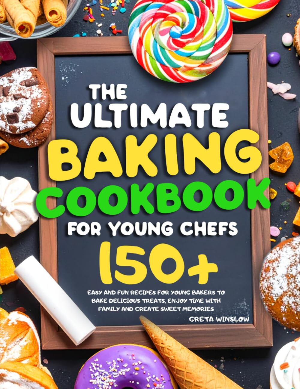 The Baking Cookbook for Young Chefs: 150+ Easy, Fun & Tasty Recipes for Every Young Baker | Perfect for Kids to Explore Baking, Have Fun, and Share Treats with Family