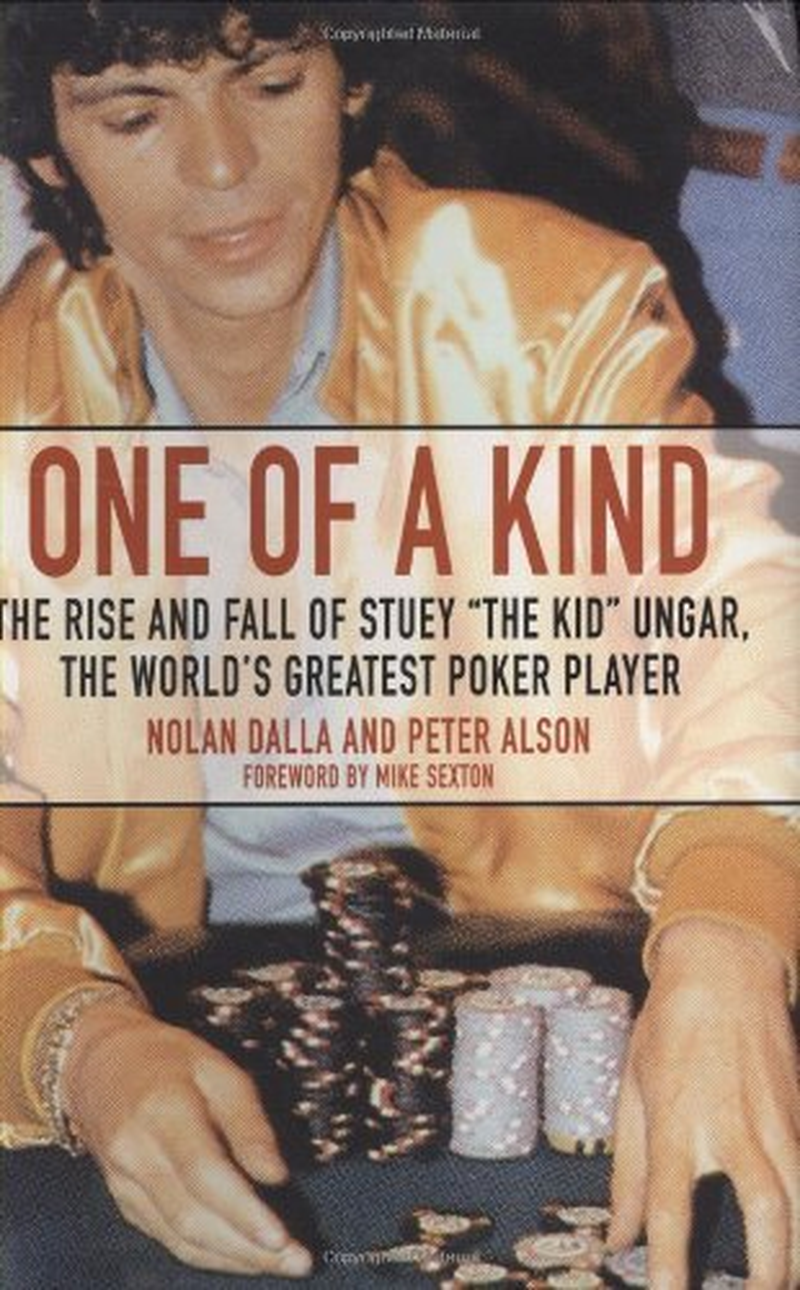 "One of a Kind: the Rise and Fall of Stuey""The Kid"" the World'S Greatest Poker Player ": the Rise and Fall of Stuey ', the Kid', Ungar, the World'S Greatest Poker Player