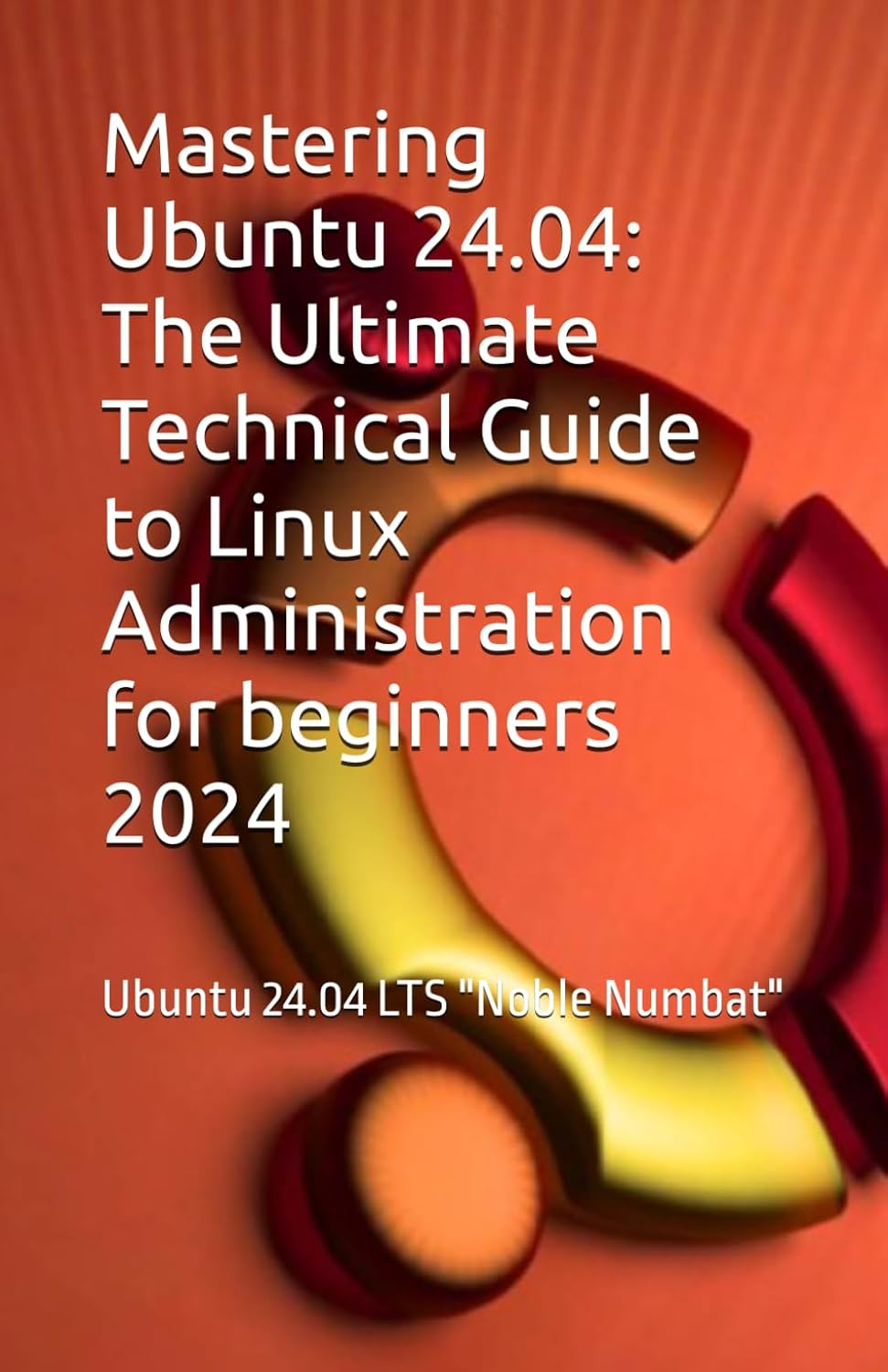 Mastering Ubuntu 24.04: the Ultimate Technical Guide to Linux Administration: Ubuntu 24.04 LTS "Noble Numbat" image number 1