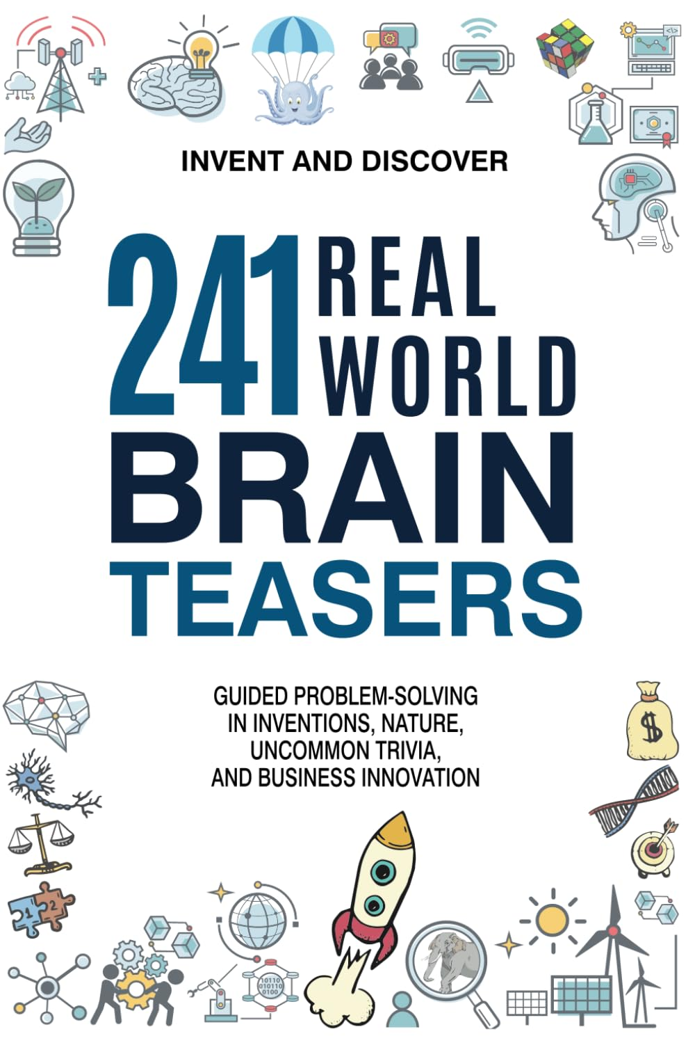 241 Real-World Brain Teasers.: Guided Problem-Solving in Inventions, Nature, Uncommon Trivia, and Business Innovation.