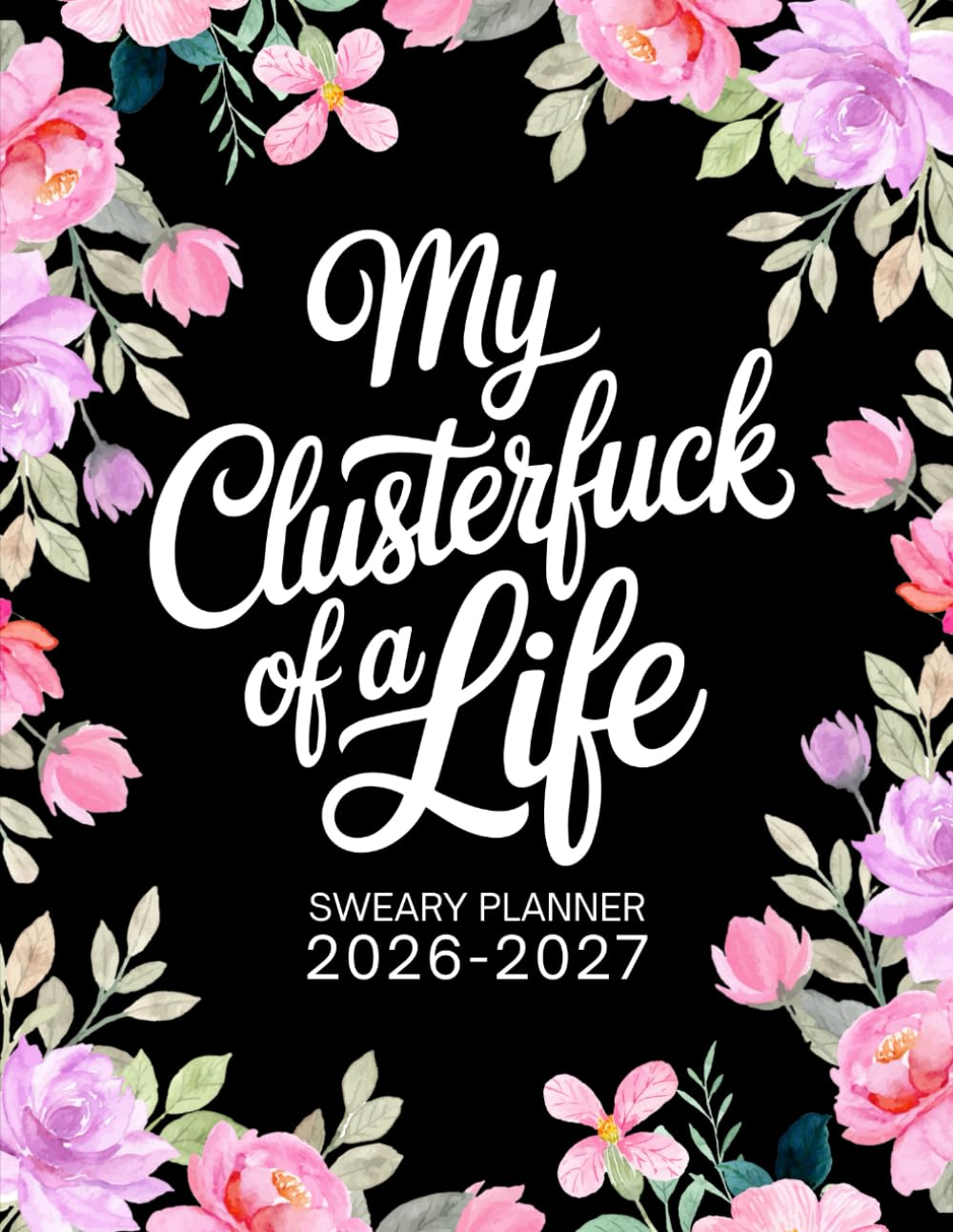 2026-2027 My Clusterfuck of a Life Sweary Monthly Planner: Large Two Year Calendar, Organizer with Swear Word Affirmation, Inspirational Cuss Word | Funny Gifts for Tired-Ass Women