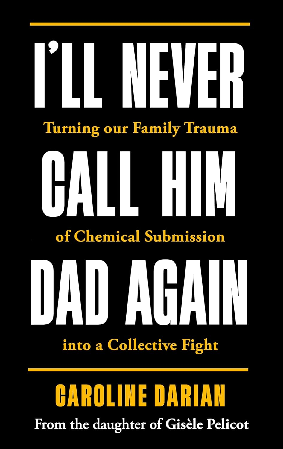 I'Ll Never Call Him Dad Again: by the Daughter of Gis&egrave;le Pelicot: Turning Our Family Trauma of Chemical Submission into a Collective Fight image number 3