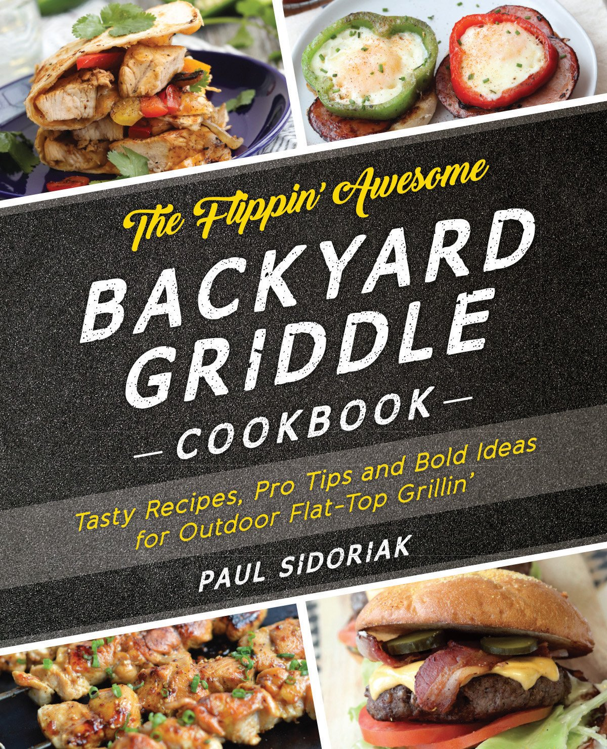 Flippin' Awesome Backyard Griddle Cookbook: Tasty Recipes, Pro Tips and Bold Ideas for Outdoor Flat Top Grillin'