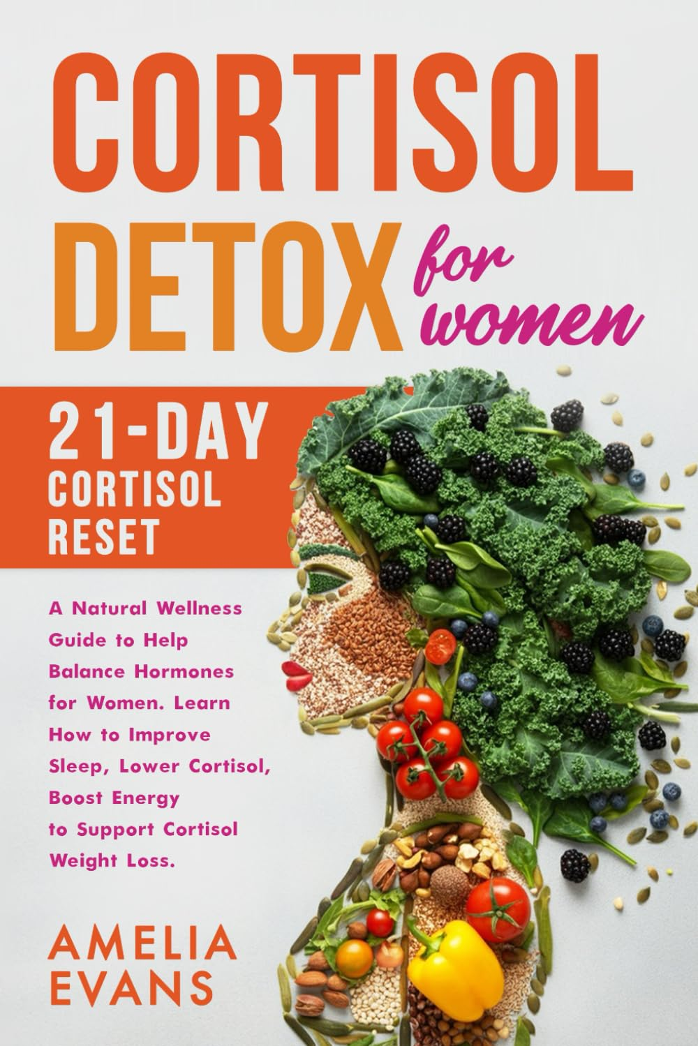 Cortisol Detox for Women: 21-Day Cortisol Reset. a Natural Wellness Guide to Help Balance Hormones for Women. Learn How to Improve Sleep, Lower Cortisol, Boost Energy to Support Cortisol Weight Loss.