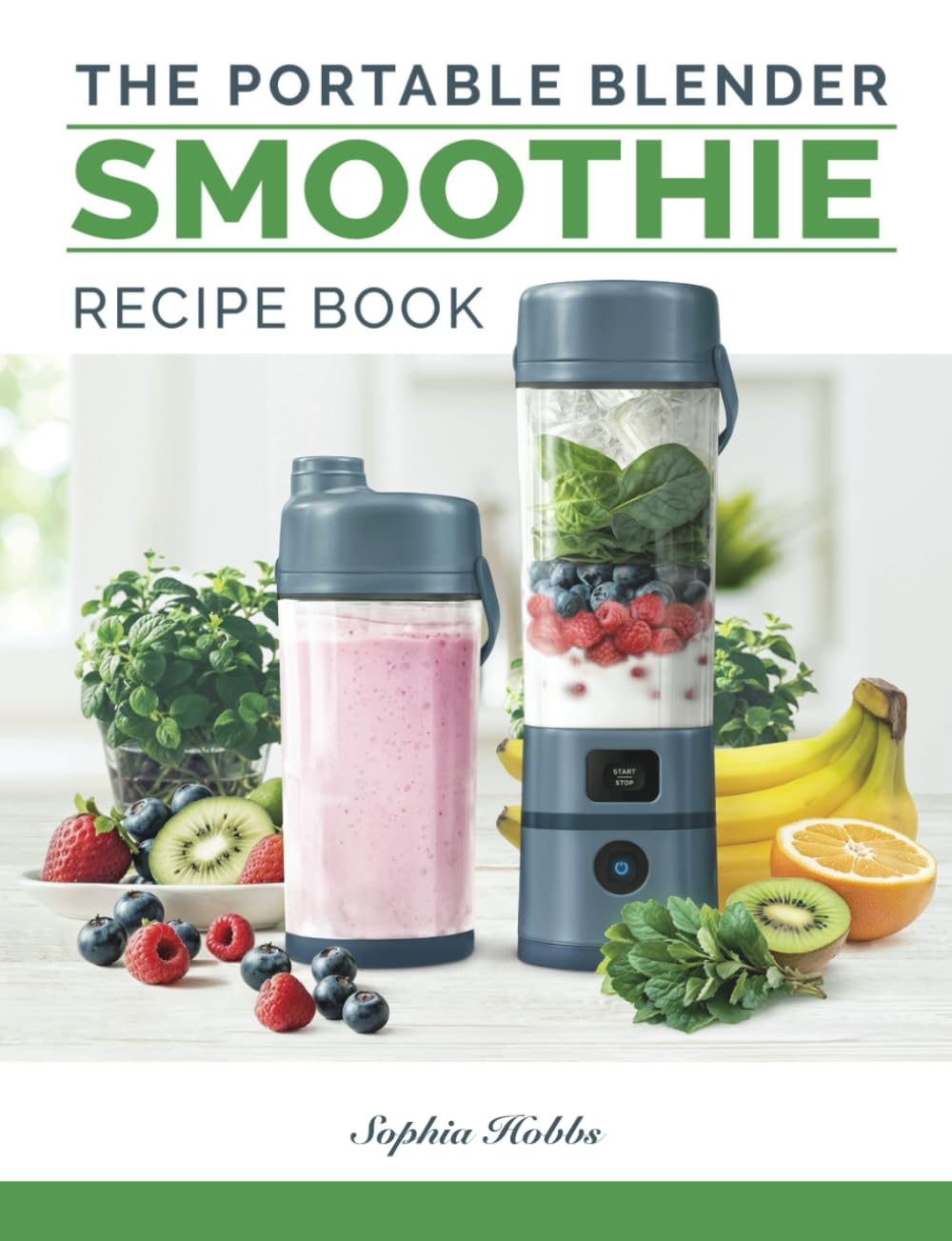 Portable Blender Smoothie Recipe Book: Healthy Smoothies, Juices and High Protein Shakes... Blend & Go