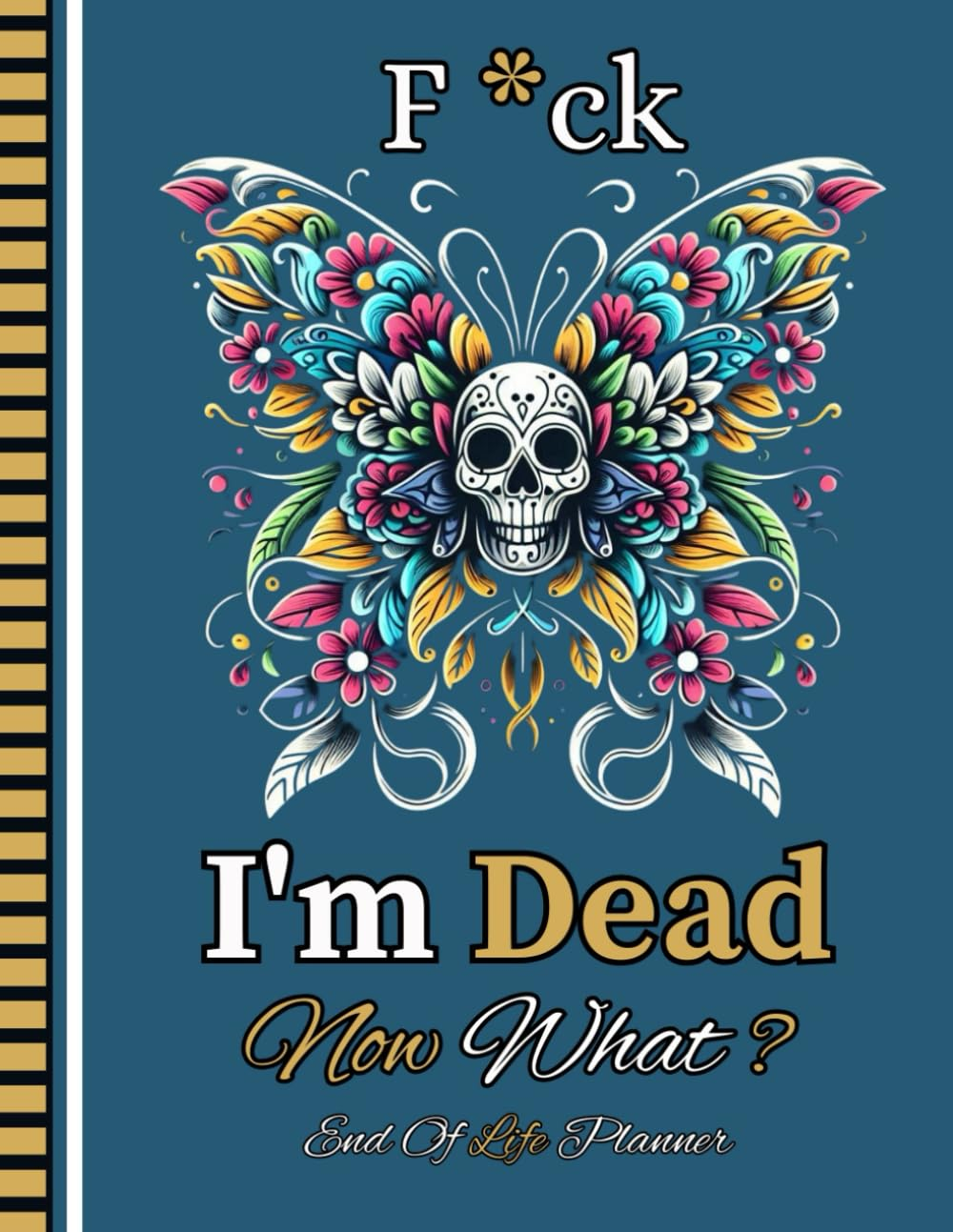F*Ck I'M Dead Now What?: Ensure Your Loved Ones Have Access to All Critical Information by Using the End-Of-Life Planner Record Book.