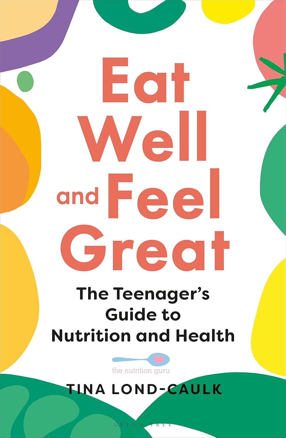 Eat Well and Feel Great: the Teenager'S Guide to Nutrition and Healthse Your Health and Wellbeing