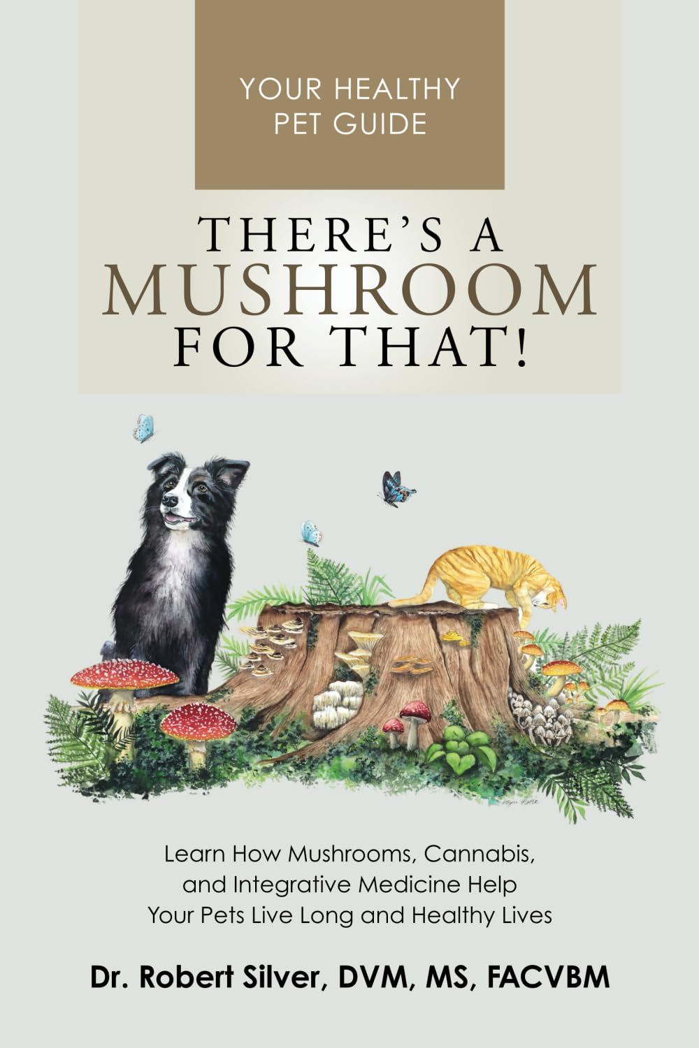 There'S a Mushroom for That!: Learn How Mushrooms, Cannabis, and Integrative Medicine Help Your Pets Live Long and Healthy Lives