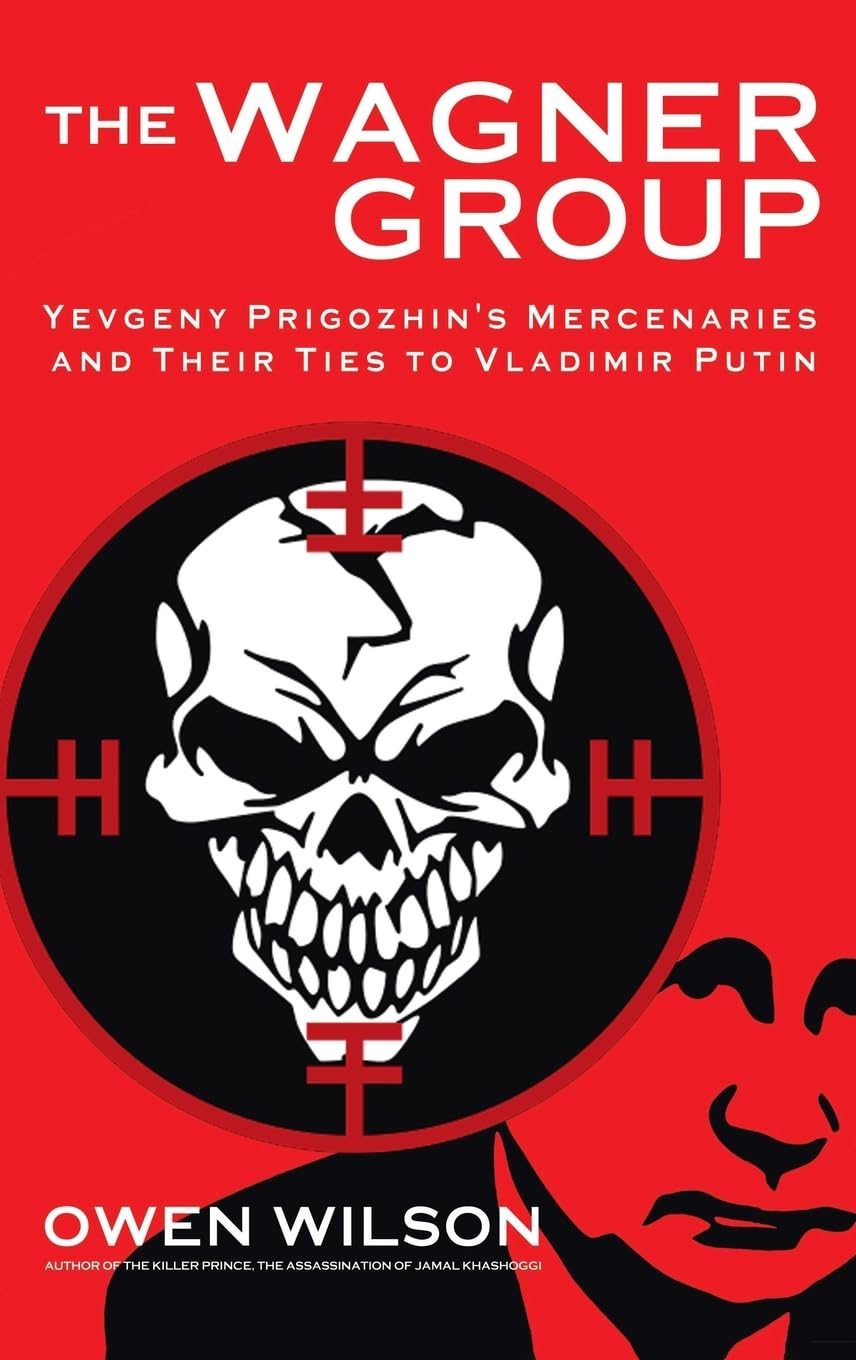 The Wagner Group: Yevgeny Prigozhin'S Mercenaries and Their Ties to Vladimir Putin