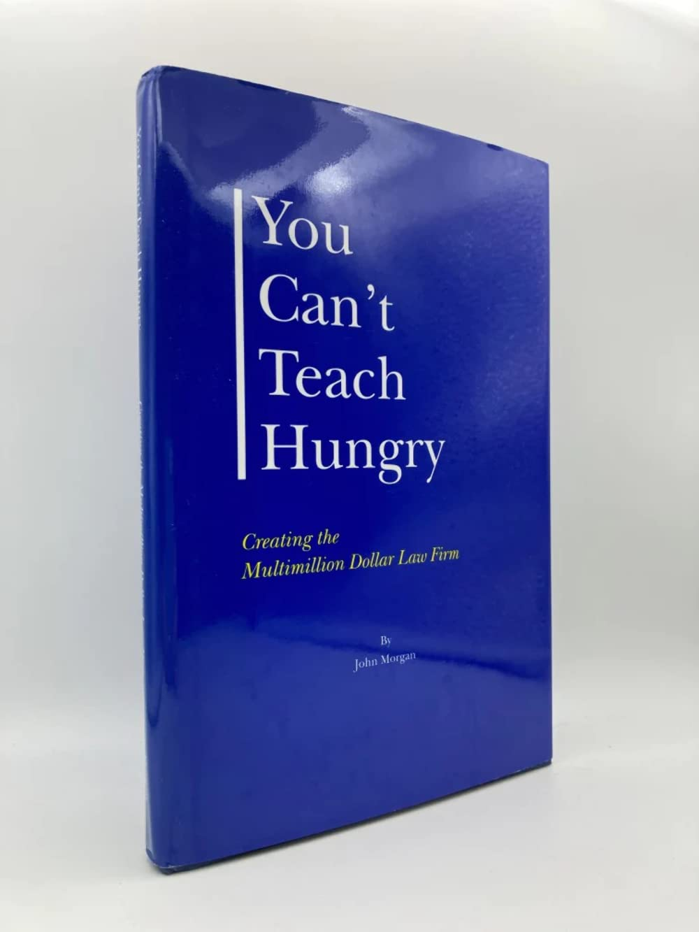 You Can'T Teach Hungry: Creating the Multimillion Dollar Law Firm - Hardcover