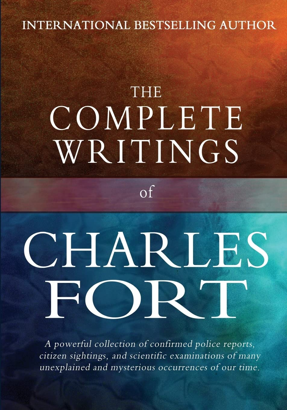 The Complete Writings of Charles Fort: the Book of the Damned, New Lands, Lo!, and Wild Talents