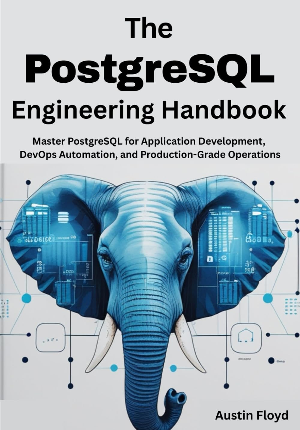 The Postgresql Engineering Handbook: Master Postgresql for Application Development, Devops Automation, and Production-Grade Operations