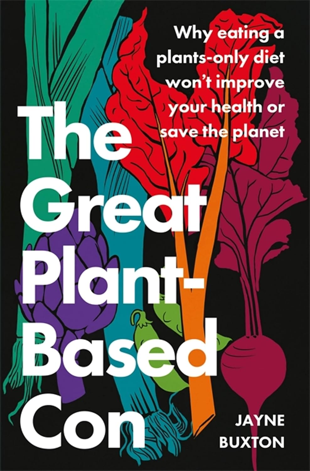 The Great Plant-Based Con: Why Eating a Plants-Only Diet Won'T Improve Your Health or save the Planet image number 1
