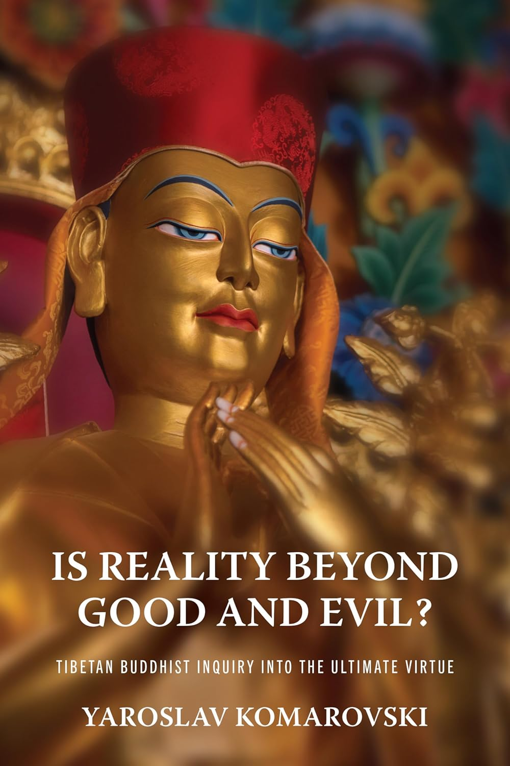 Is Reality beyond Good and Evil?: Tibetan Buddhist Inquiry into the Ultimate Virtue