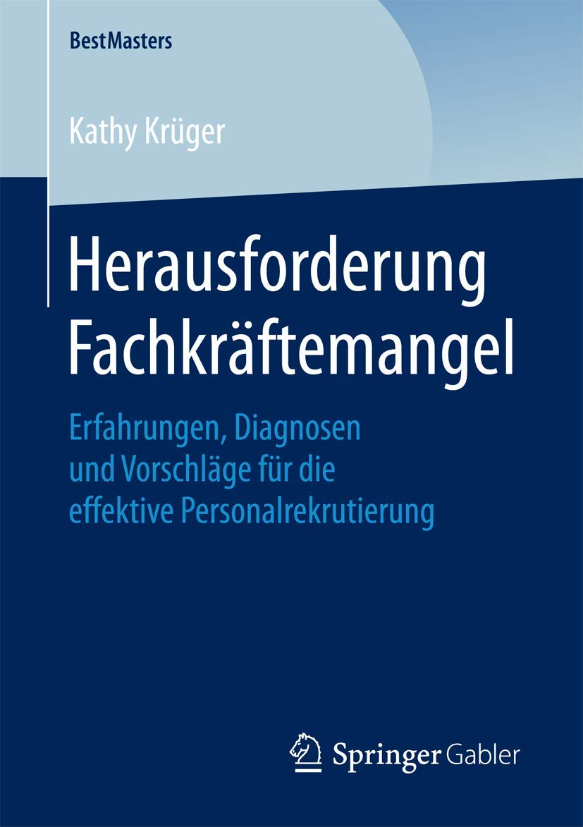 Herausforderung Fachkr&auml;ftemangel: Erfahrungen, Diagnosen Und Vorschl&auml;ge F&uuml;r Die Effektive Personalrekrutierung