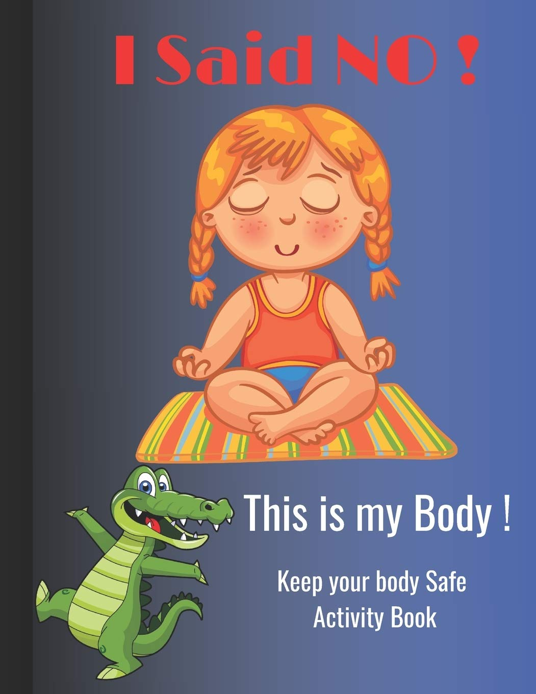 I Said NO , This Is My Body !: Keep Your Body Safe Activity Book, Perfect for Kids Ages 5-10