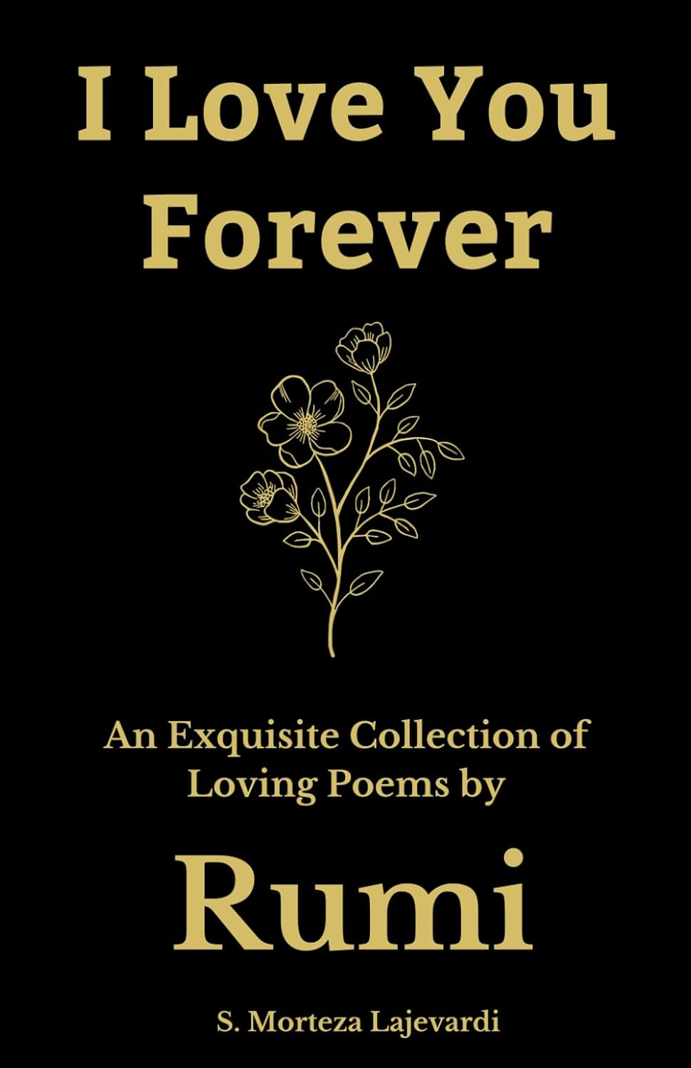 I Love You Forever: an Exquisite Collection of the Loving Poems by Rumi: an Authentic Translation image number 1