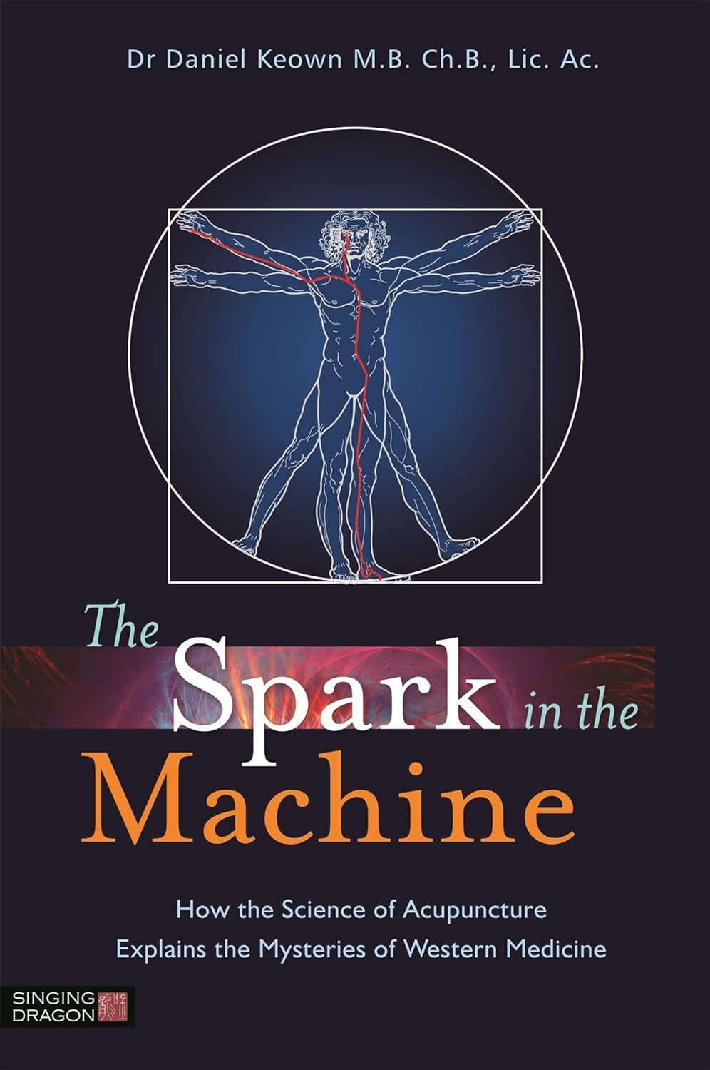 The Spark in the Machine: How the Science of Acupuncture Explains the Mysteries of Western Medicine