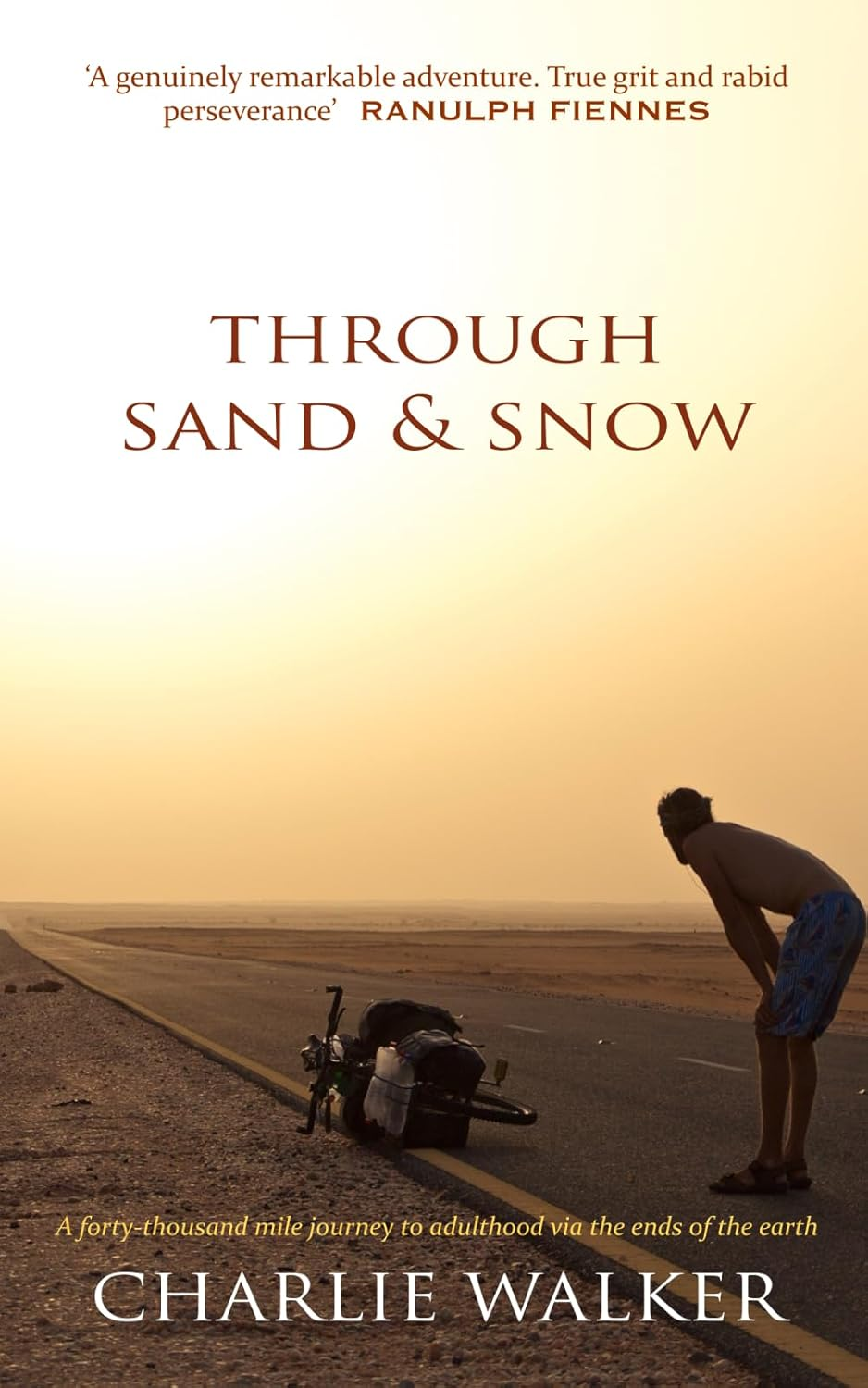 Through Sand & Snow: a Man, a Bicycle, and a 43,000-Mile Journey to Adulthood via the Ends of the Earth