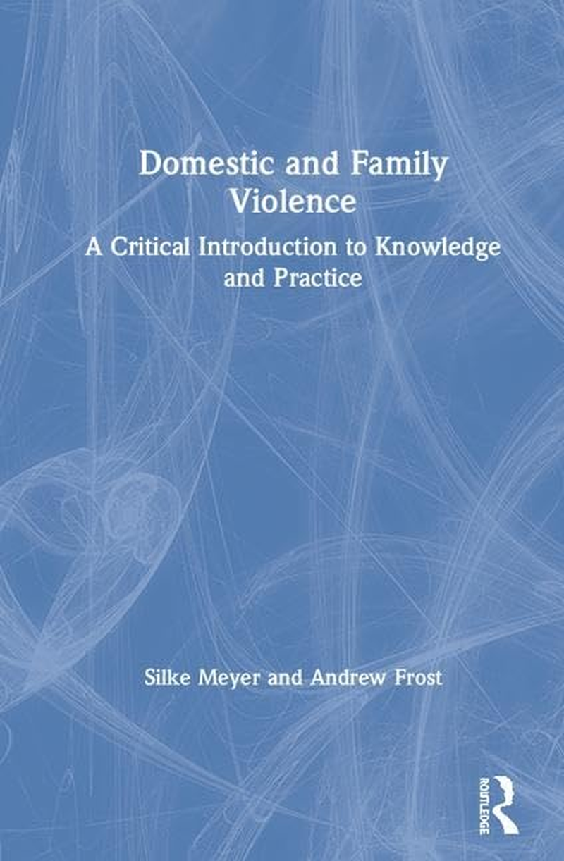 Domestic and Family Violence: a Critical Introduction to Knowledge and Practice