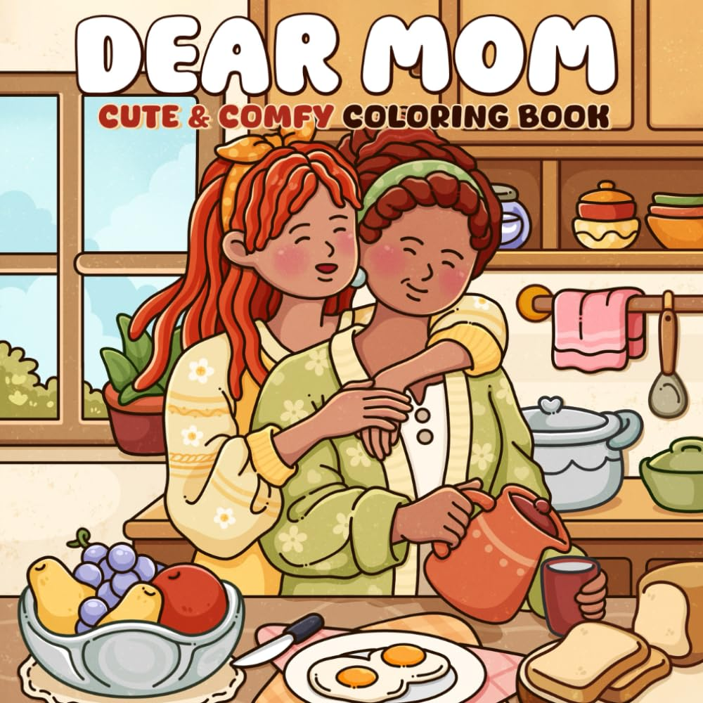 Dear Mom: a Cute & Comfy Coloring Book for Adults and Teens Featuring Heartfelt Moments of Mother and Child for Relaxation and Mindfulness