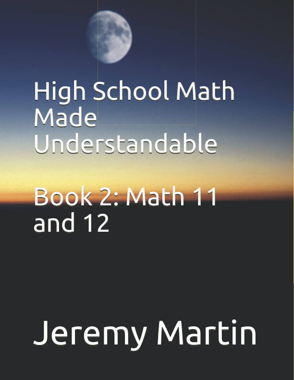 High School Math Made Understandable Book 2: Math 11 and 12