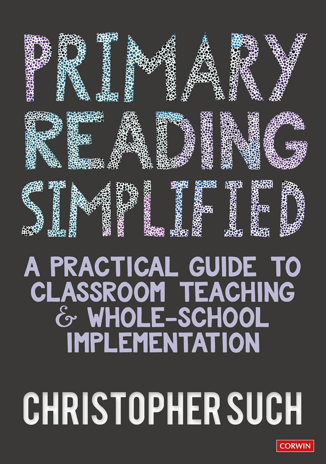 Primary Reading Simplified: a Practical Guide to Classroom Teaching and Whole-School Implementation