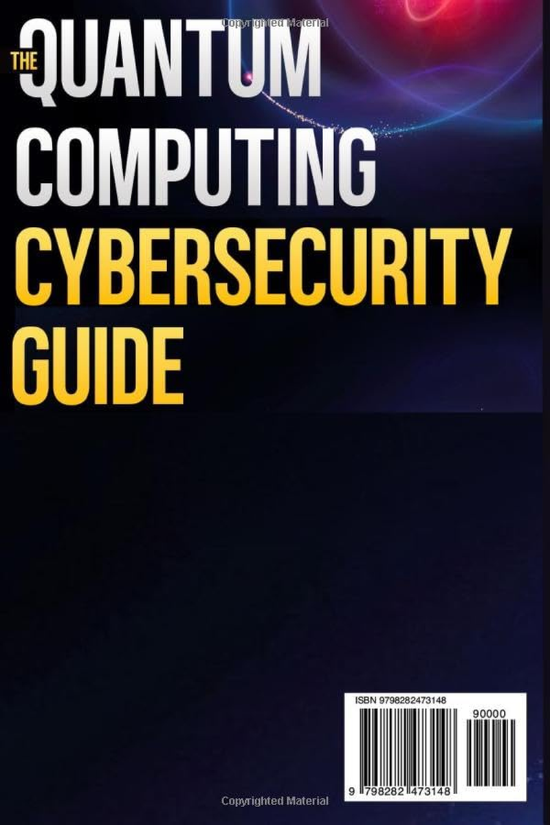 The Quantum Computing Cybersecurity Guide: a Beginner&rsquo;S Guide to Understanding and Addressing Quantum Security Risks and Threats image number 1