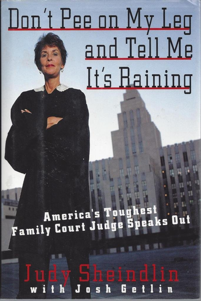 Don'T Pee on My Leg and Tell Me Its Raining: America'S Toughest Family Court Judge Speaks Out