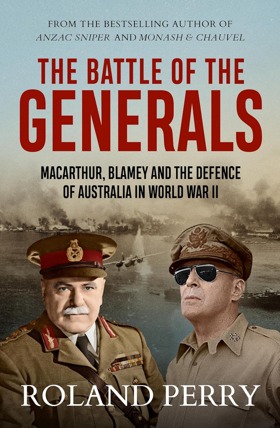 The Battle of the Generals: Macarthur, Blamey and the Defence of Australia in World War II