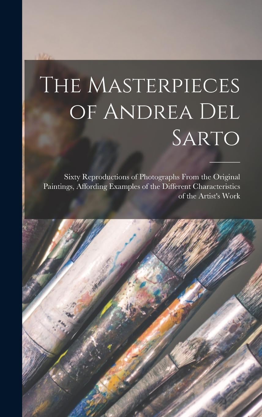 The Masterpieces of Andrea Del Sarto (Classic Reprint): Sixty Reproductions of Photographs from the Original Paintings, Affording Examples of the ... of the Artist'S Work (Classic Reprint) image number 1