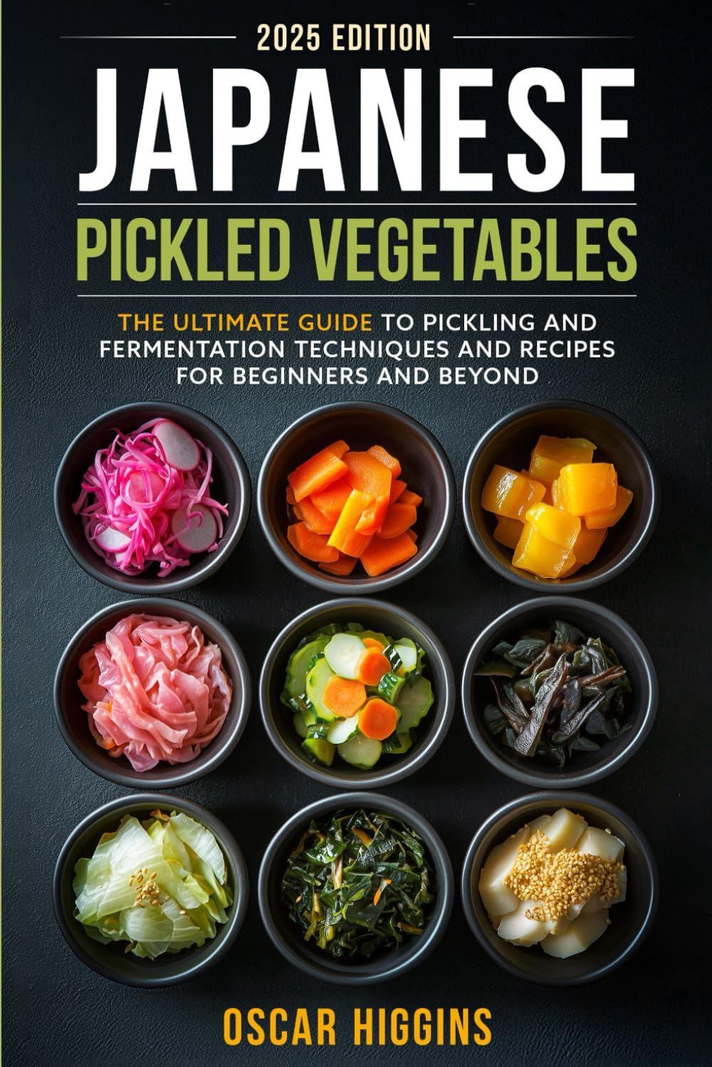 Japanese Pickled Vegetables: the Ultimate Guide to Pickling and Fermentation Techniques and Recipes for Beginners and Beyond