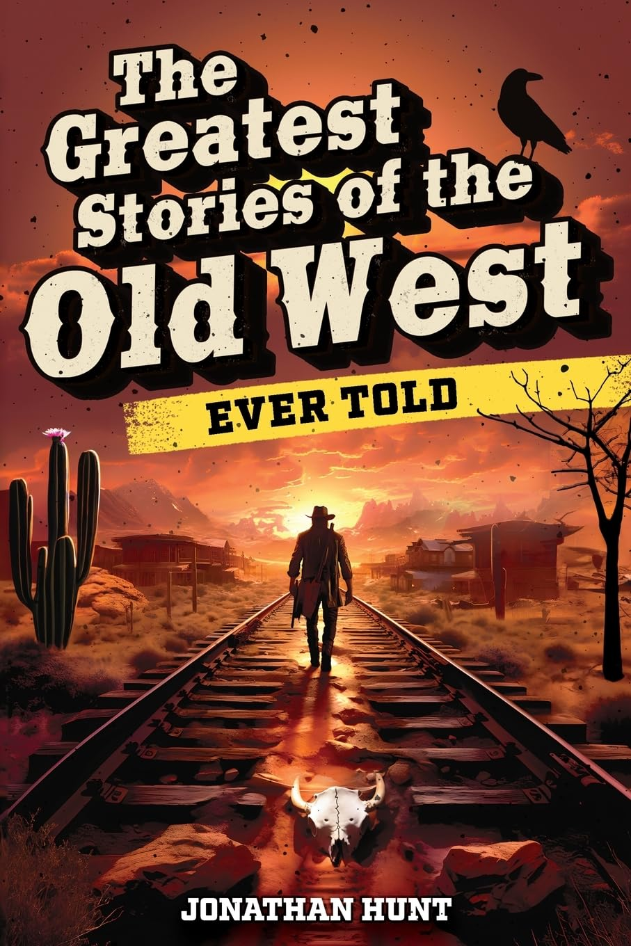 The Greatest Stories of the Old West Ever Told: True Tales and Legends of Famous Gunfighters, Outlaws and Sheriffs from the Wild West image number 1