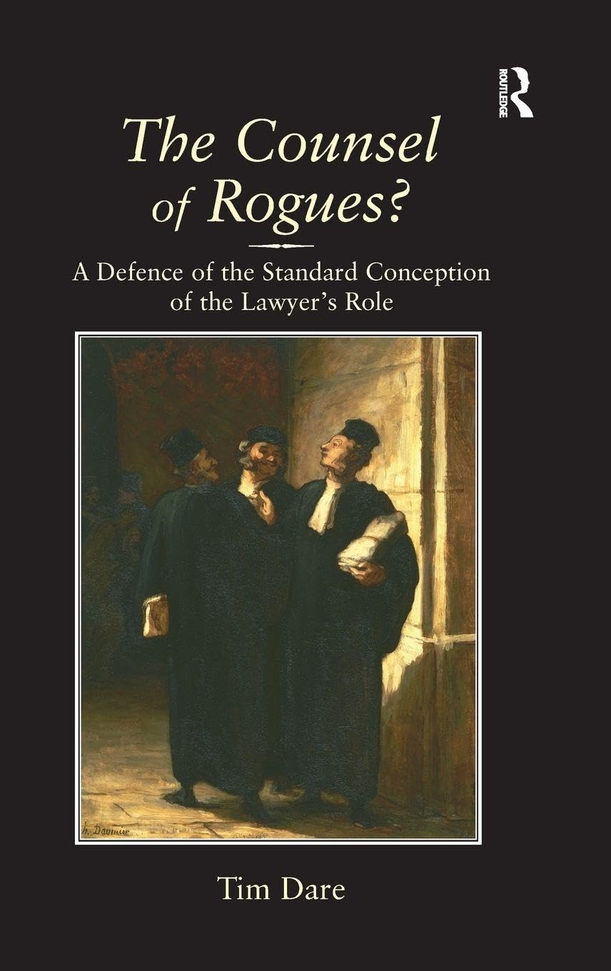 The Counsel of Rogues?: a Defence of the Standard Conception of the Lawyer'S Role