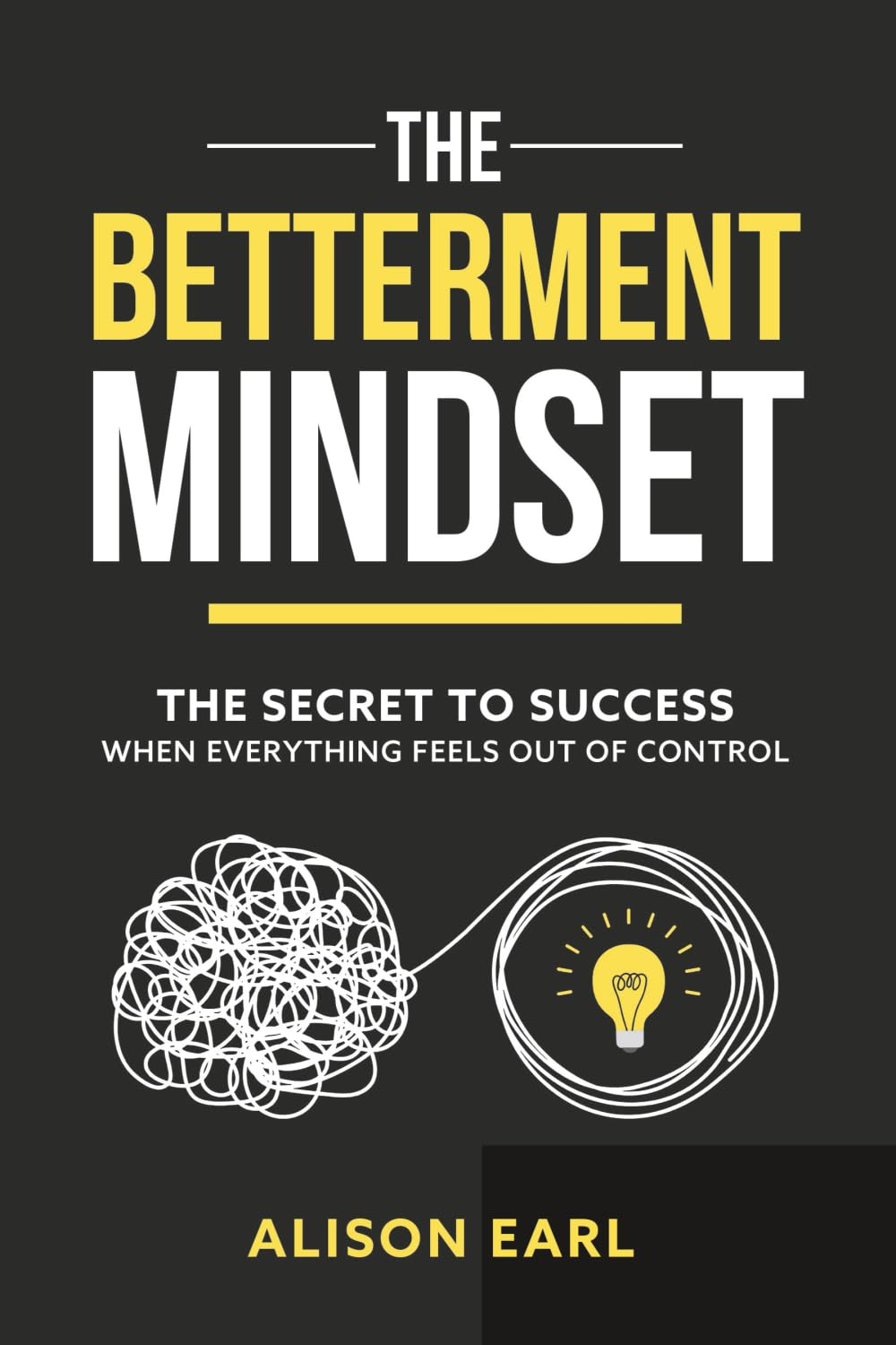The Betterment Mindset: the Secret to Success When Everything Feels Out of Control