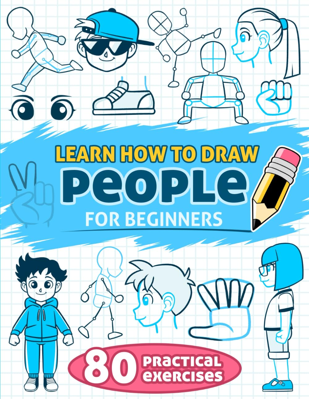 Learn How to Draw People for Beginners: 80 Practical, Step-By-Step Exercises of Facial Expressions, Hands, and Body Aimed at Kids.
