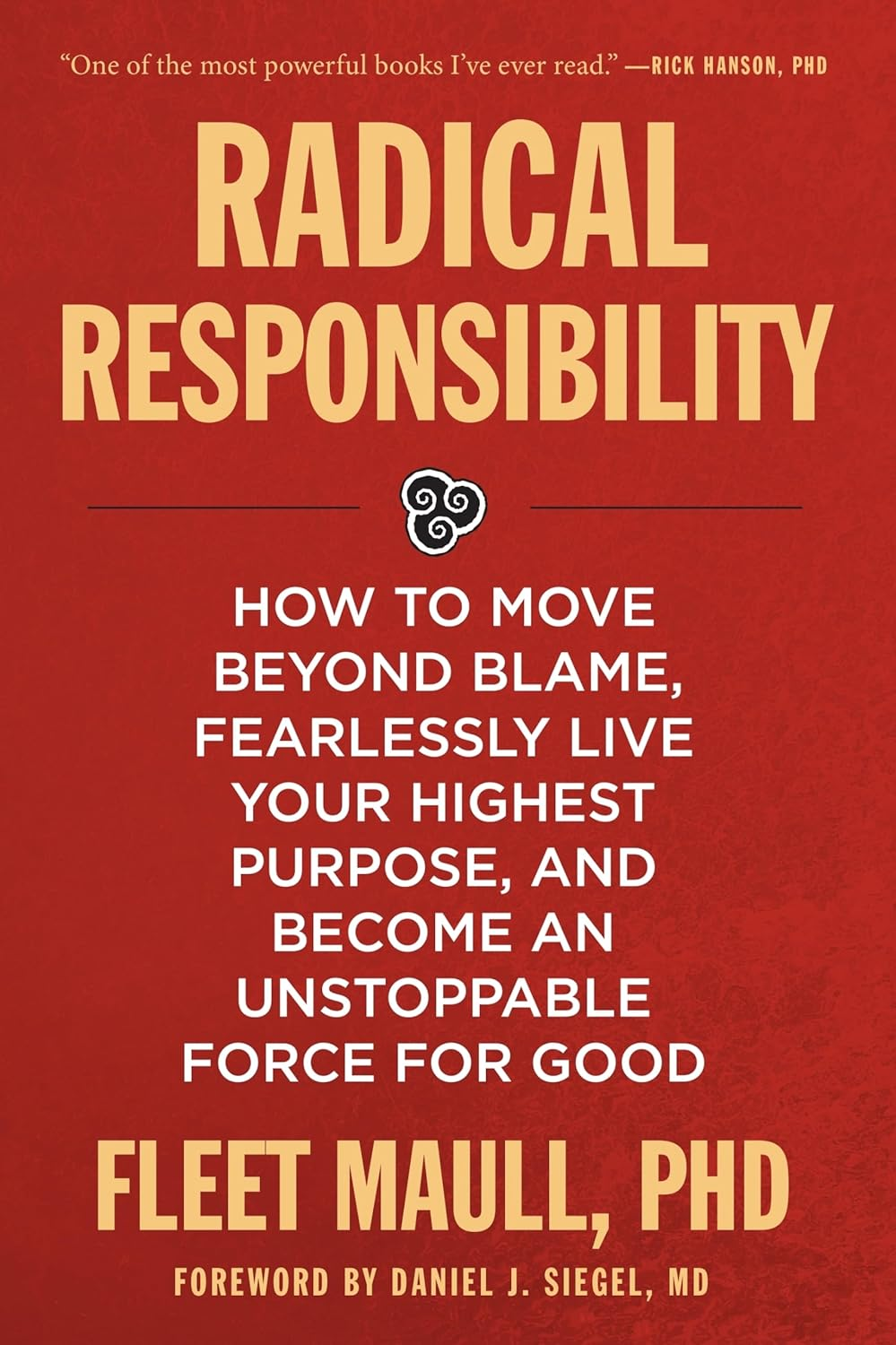 Radical Responsibility: How to Move beyond Blame, Fearlessly Live Your Highest Purpose, and Become an Unstoppable Force for Good