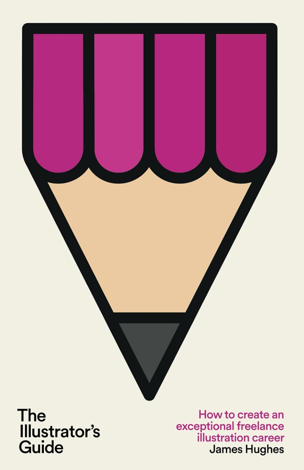 The Illustrator'S Guide: How to Create an Exceptional Freelance Illustration Career