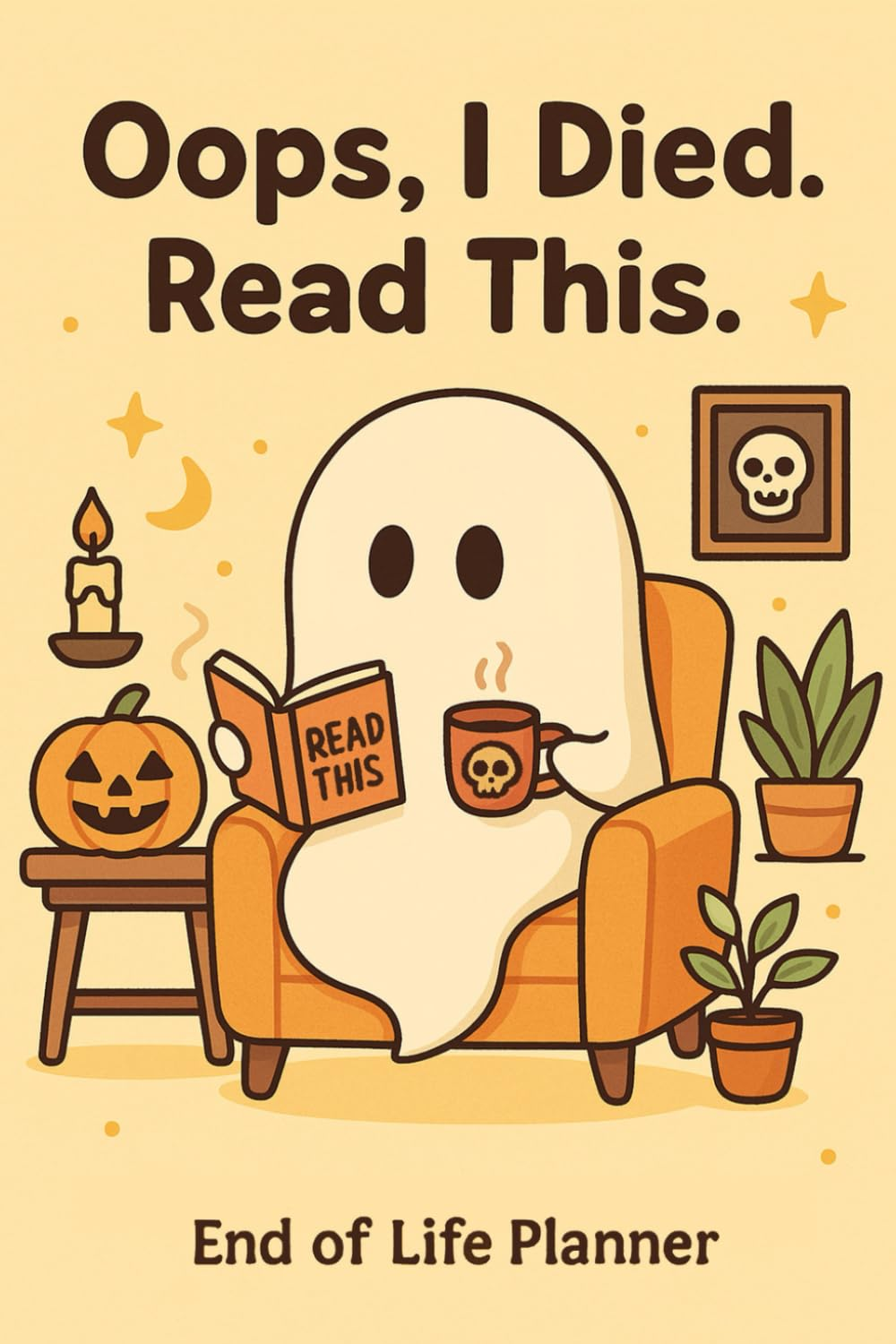 Oops, I Died. Read This &ndash; a Funny End-Of-Life Planner: a Simple and Small After-Death Organizer for Loved Ones with My Final Wishes & Important Information for When I&rsquo;M Gone