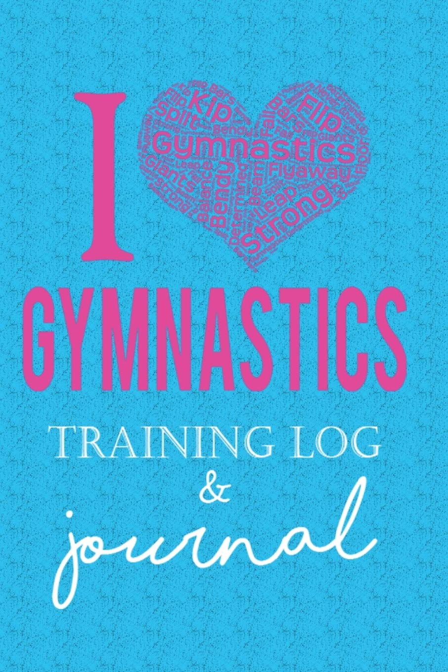 I Gymnastics Training Log & Journal: Awesome Gymnastics Gift for Girl Gymnasts- Perfect for Meets, Tracking Training & Diary!