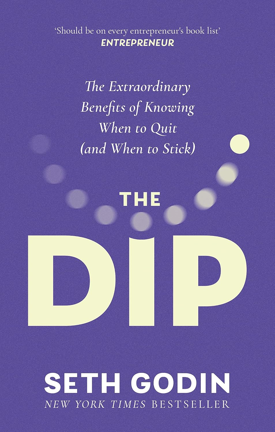 The Dip: the Extraordinary Benefits of Knowing When to Quit (And When to Stick)