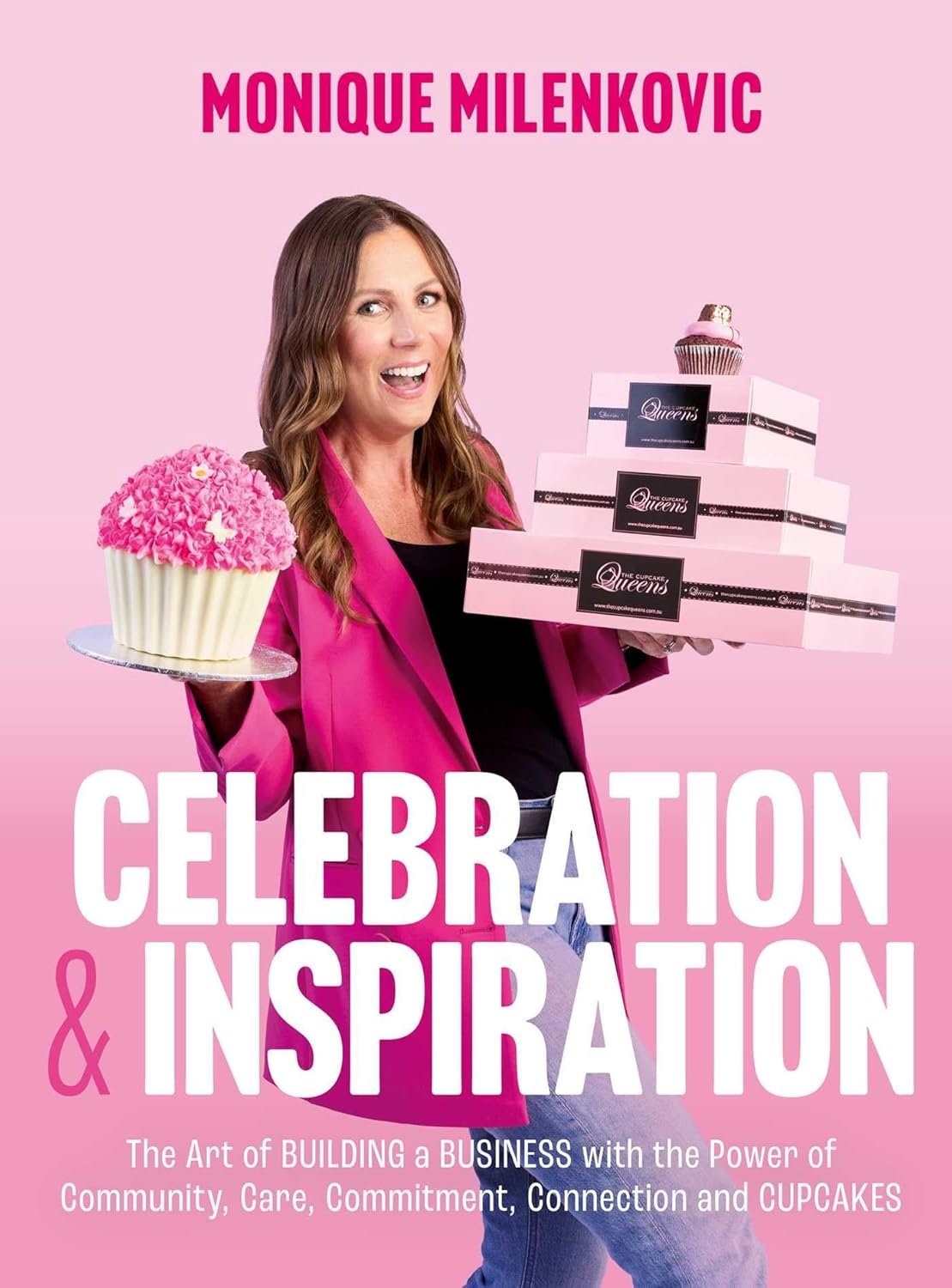 Celebration & Inspiration: the Art of Building a Business with the Power of Community, Care, Commitment, Connection and Cupcakes