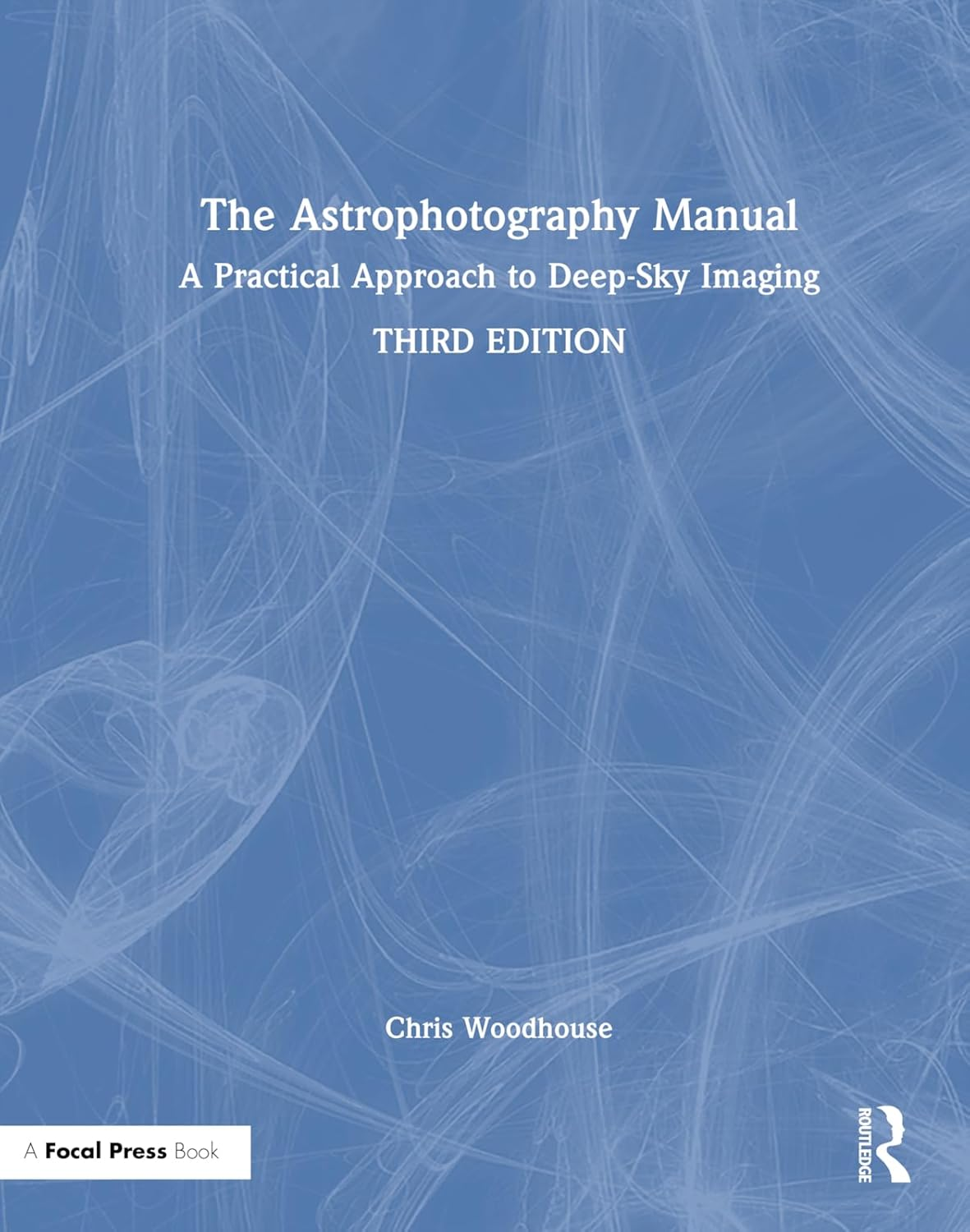 The Astrophotography Manual: a Practical Approach to Deep Sky Imaging image number 1