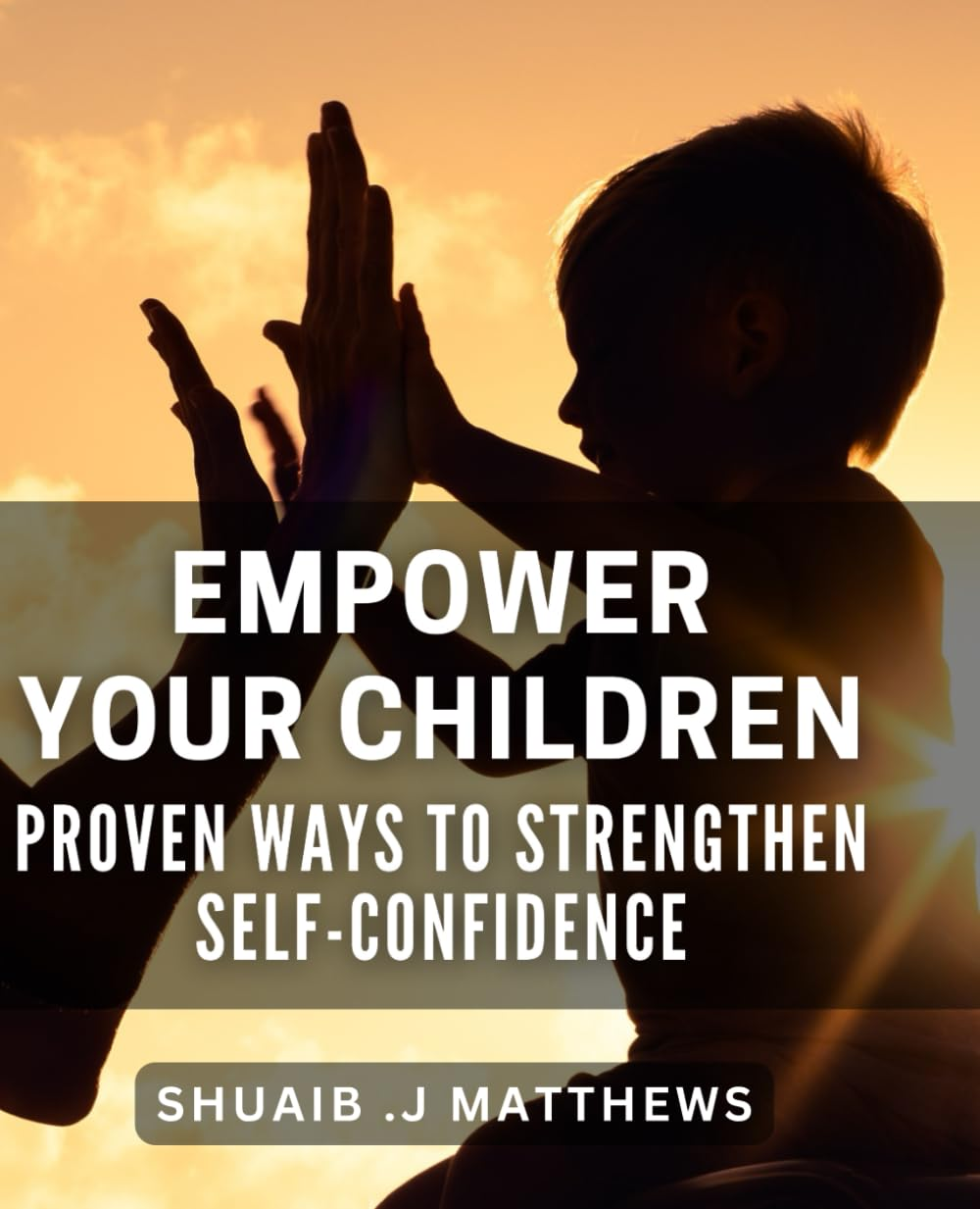 Empower Your Children: Proven Ways to Strengthen Self-Confidence: Self-Esteem Building Techniques for Kids: a Parent'S Guide to Empowerment and Confidence in Their Children image number 1