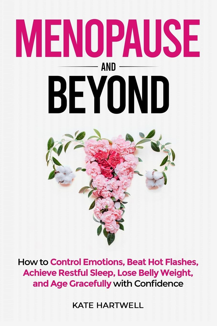 Menopause and Beyond: How to Control Emotions, Beat Hot Flashes, Achieve Restful Sleep, Lose Belly Weight, and Age Gracefully with Confidence